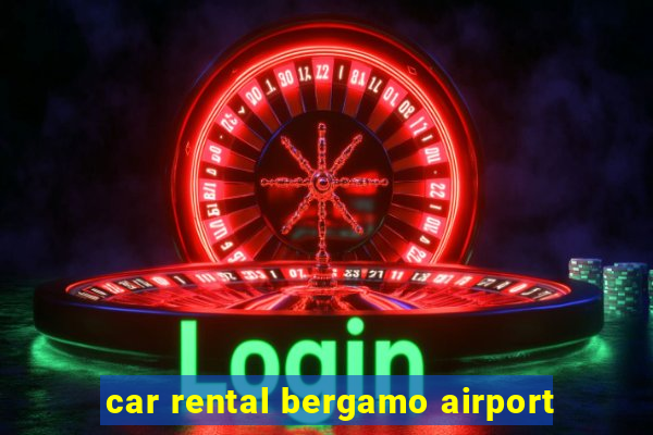 car rental bergamo airport