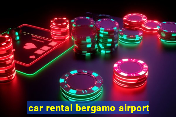 car rental bergamo airport