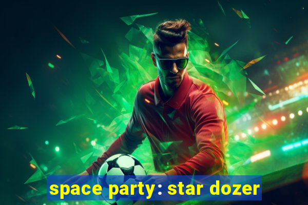 space party: star dozer