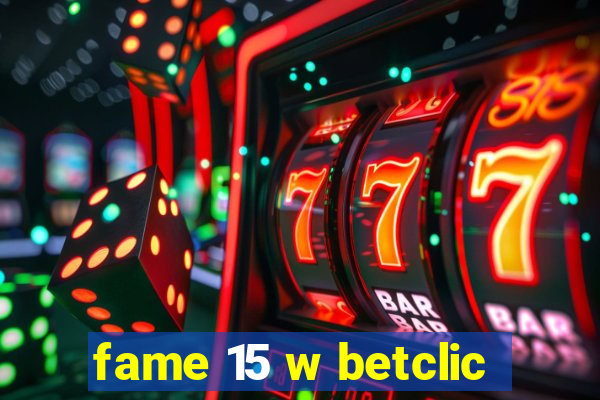 fame 15 w betclic