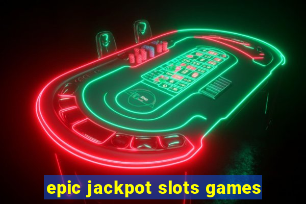 epic jackpot slots games