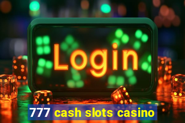 777 cash slots casino