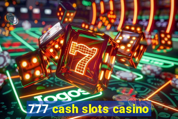 777 cash slots casino