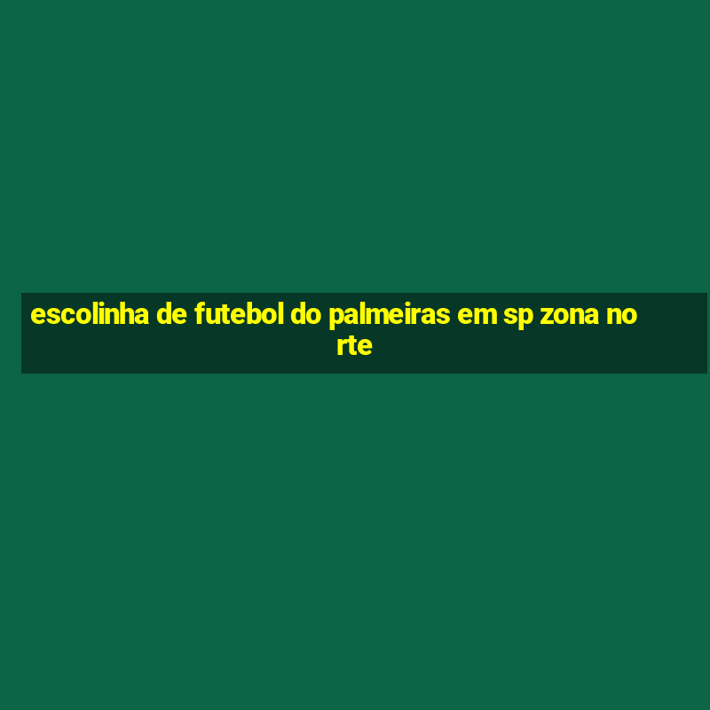 escolinha de futebol do palmeiras em sp zona norte