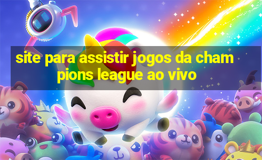 site para assistir jogos da champions league ao vivo