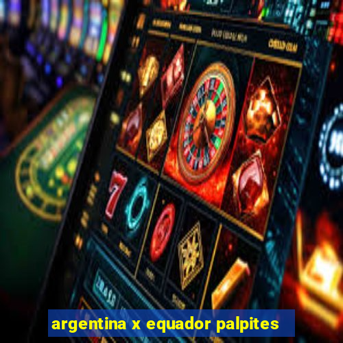 argentina x equador palpites