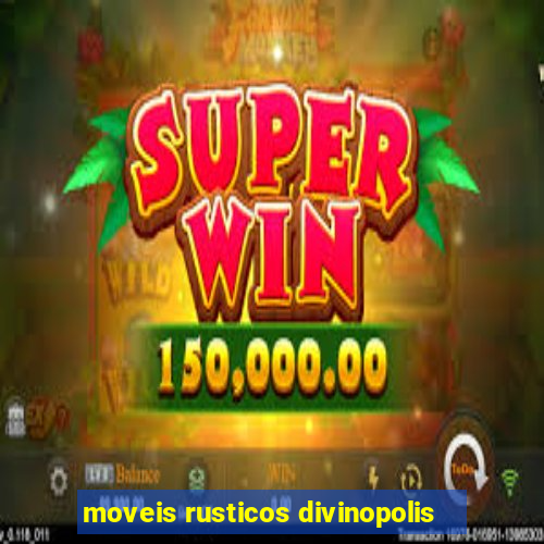 moveis rusticos divinopolis