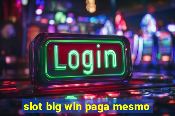 slot big win paga mesmo