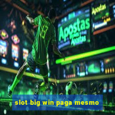 slot big win paga mesmo