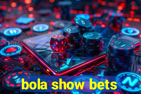 bola show bets