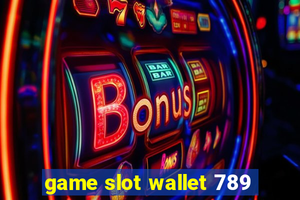 game slot wallet 789