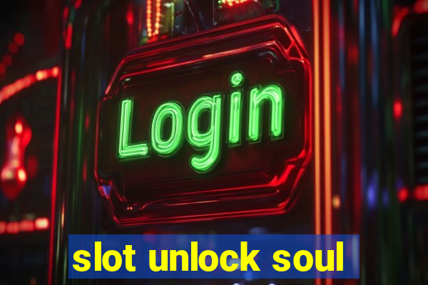 slot unlock soul