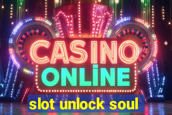 slot unlock soul