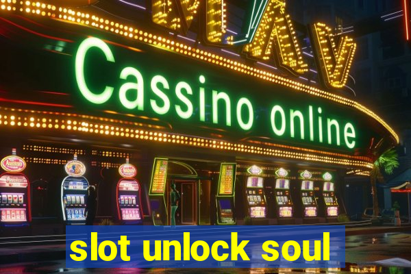 slot unlock soul