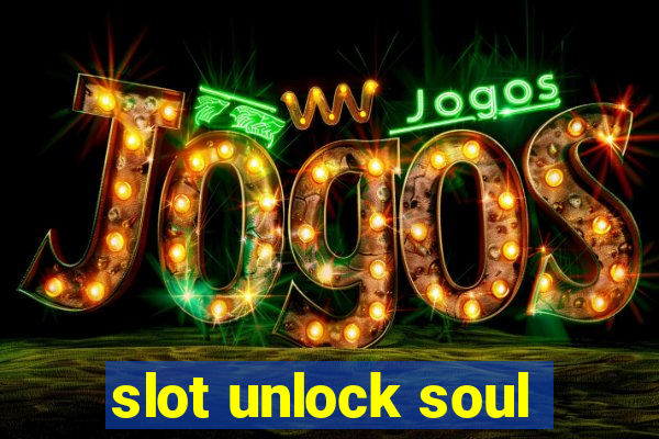 slot unlock soul