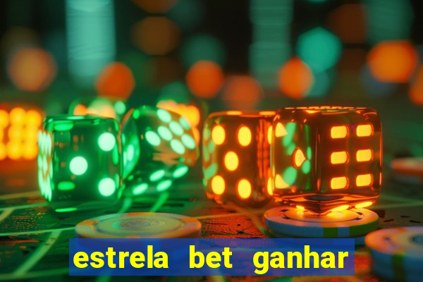 estrela bet ganhar 5 reais