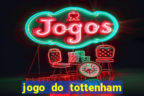 jogo do tottenham ao vivo