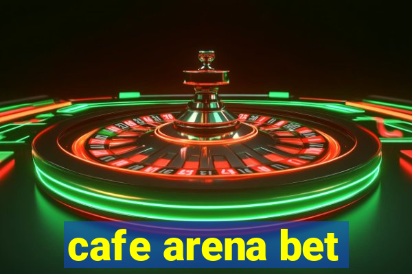 cafe arena bet