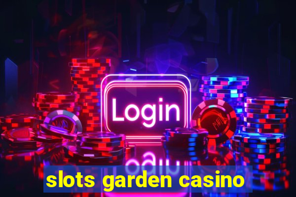 slots garden casino