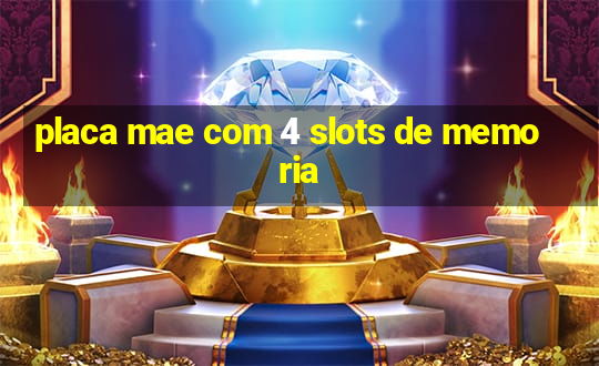 placa mae com 4 slots de memoria