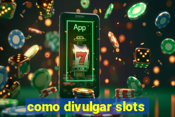 como divulgar slots