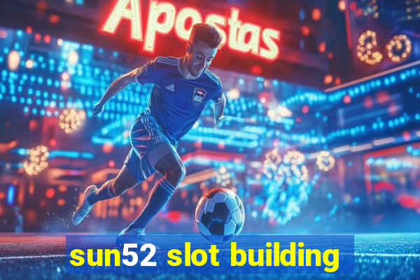 sun52 slot building