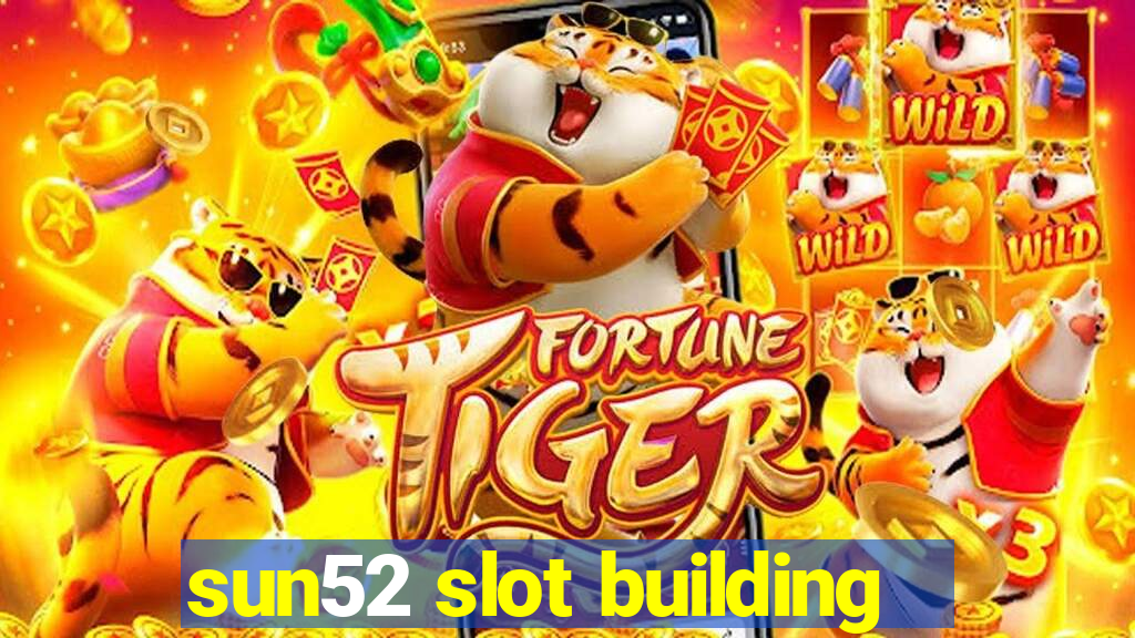 sun52 slot building