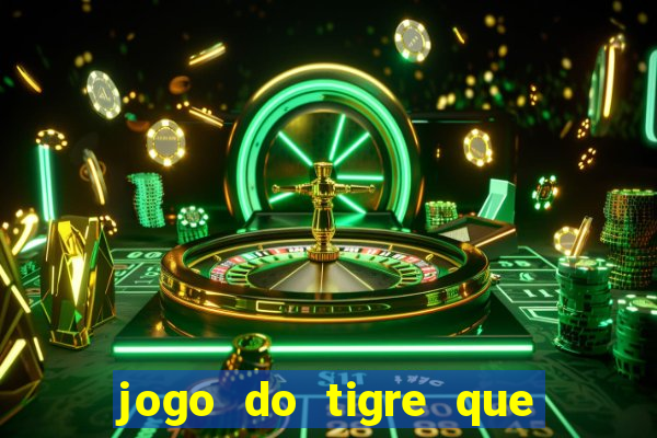 jogo do tigre que d谩 dinheiro