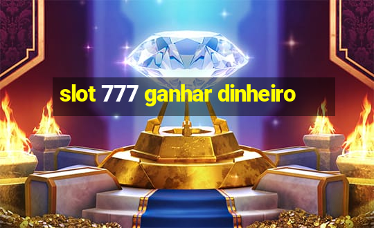 slot 777 ganhar dinheiro