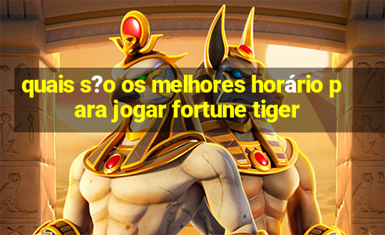 quais s?o os melhores horário para jogar fortune tiger