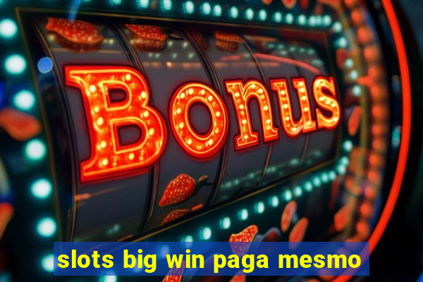 slots big win paga mesmo