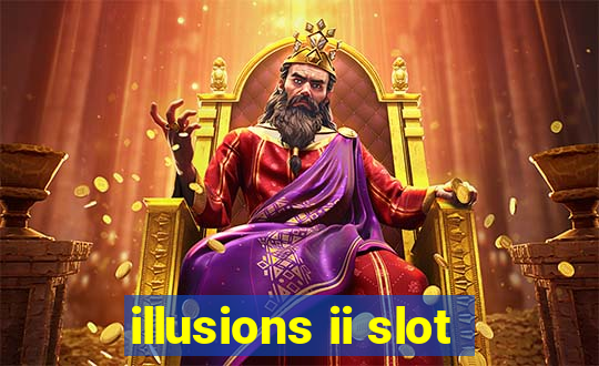 illusions ii slot