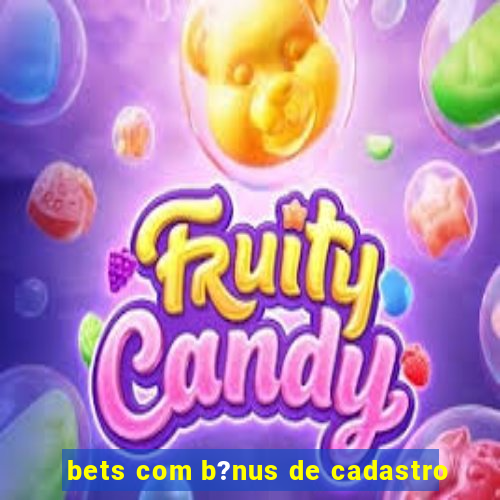 bets com b?nus de cadastro