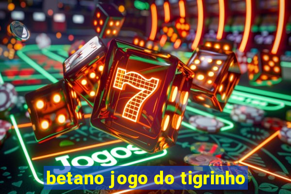 betano jogo do tigrinho