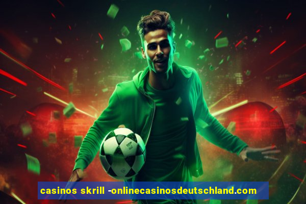 casinos skrill -onlinecasinosdeutschland.com