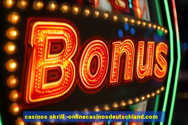 casinos skrill -onlinecasinosdeutschland.com