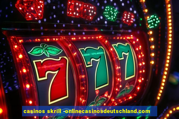 casinos skrill -onlinecasinosdeutschland.com