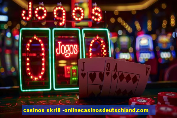 casinos skrill -onlinecasinosdeutschland.com