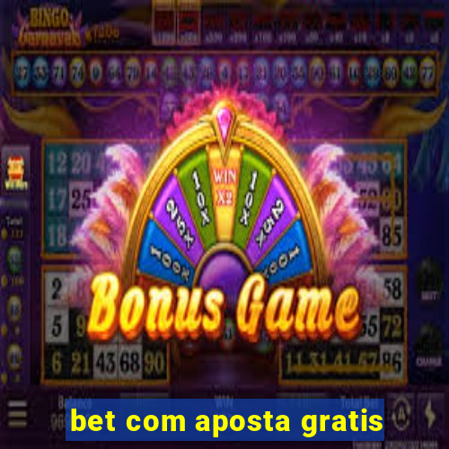 bet com aposta gratis