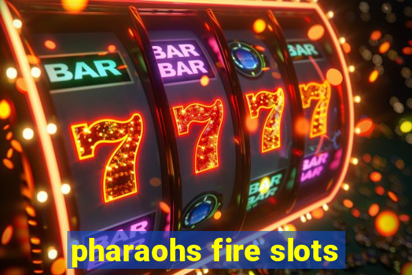 pharaohs fire slots