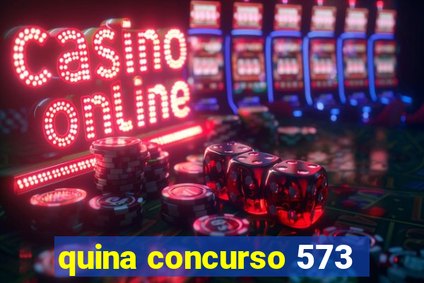 quina concurso 573