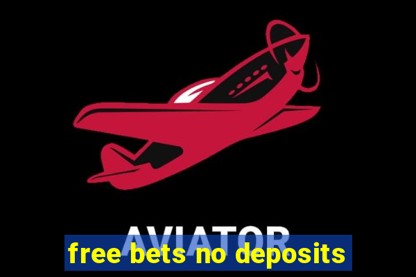 free bets no deposits