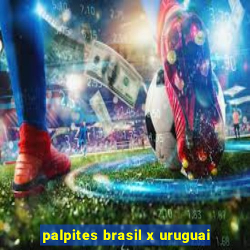 palpites brasil x uruguai