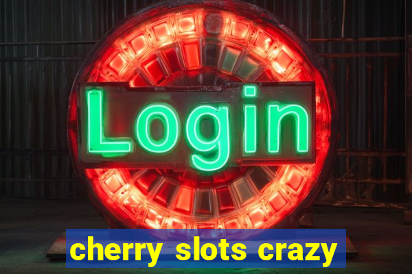 cherry slots crazy