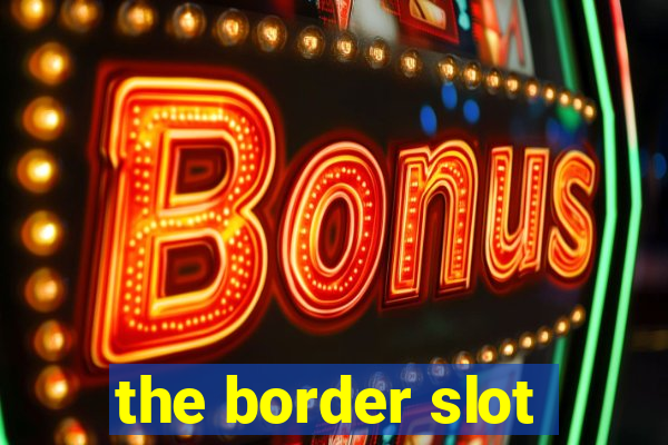 the border slot