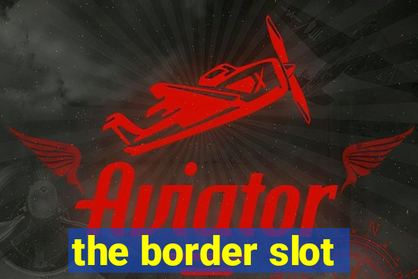 the border slot