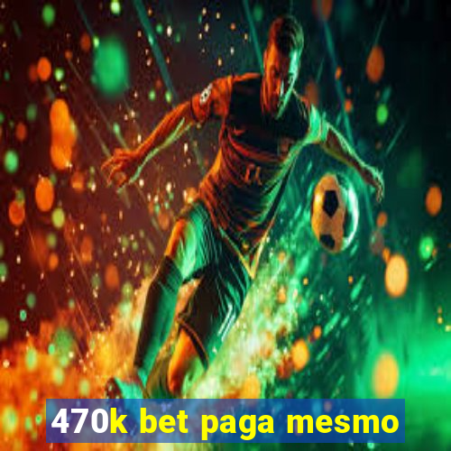 470k bet paga mesmo