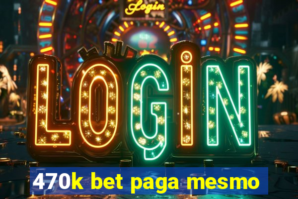 470k bet paga mesmo