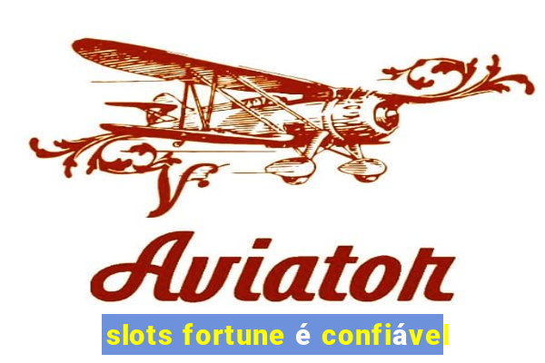 slots fortune é confiável