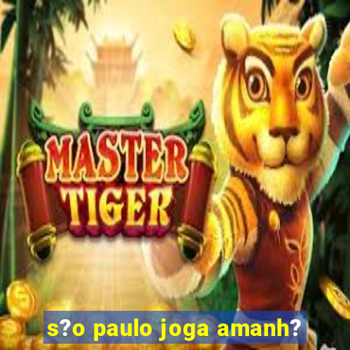 s?o paulo joga amanh?